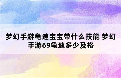 梦幻手游龟速宝宝带什么技能 梦幻手游69龟速多少及格